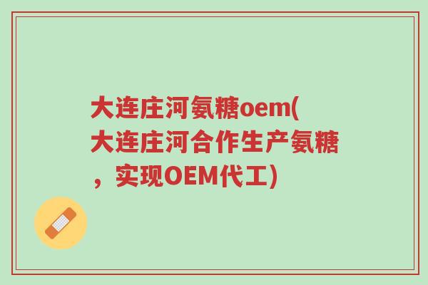 大连庄河氨糖oem(大连庄河合作生产氨糖,实现OEM代工)-第1张图片-超越 大连庄河氨糖oem(大连庄河合作生产氨糖,实现OEM代工)-第1张图片-超越