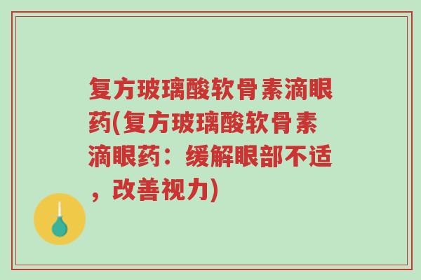 复方玻璃酸软骨素滴眼药(复方玻璃酸软骨素滴眼药:缓解眼部不适,改善视力)-第1张图片-超越 复方玻璃酸软骨素滴眼药(复方玻璃酸软骨素滴眼药:缓解眼部不适,改善视力)-第1张图片-超越