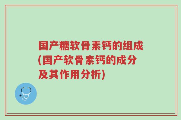 国产糖软骨素钙的组成(国产软骨素钙的成分及其作用分析)-第1张图片-超越