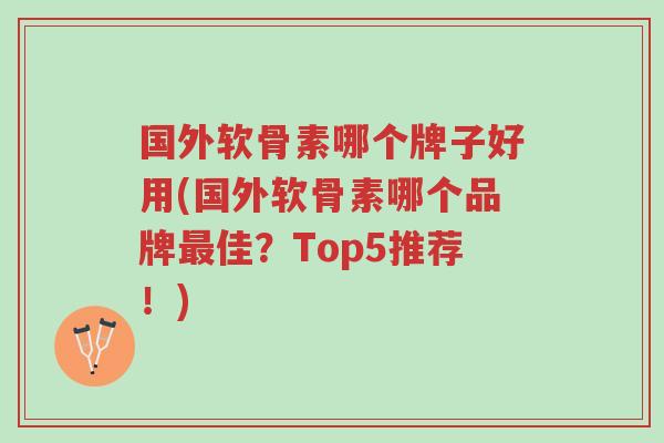 国外软骨素哪个牌子好用(国外软骨素哪个品牌最佳?Top5推荐!)-第1张图片-超越 国外软骨素哪个牌子好用(国外软骨素哪个品牌最佳?Top5推荐!)-第1张图片-超越