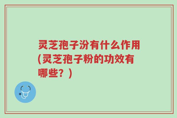 灵芝孢子汾有什么作用(灵芝孢子粉的功效有哪些?)-第1张图片-超越 灵芝孢子汾有什么作用(灵芝孢子粉的功效有哪些?)-第1张图片-超越