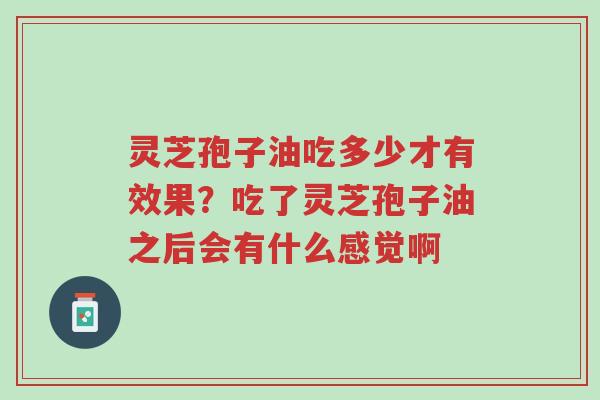 灵芝孢子油吃多少才有效果?吃了灵芝孢子油之后会有什么感觉啊-第1张图片-超越 灵芝孢子油吃多少才有效果?吃了灵芝孢子油之后会有什么感觉啊-第1张图片-超越