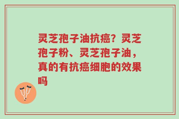 灵芝孢子油抗癌?灵芝孢子粉、灵芝孢子油,真的有抗癌细胞的效果吗-第1张图片-超越 灵芝孢子油抗癌?灵芝孢子粉、灵芝孢子油,真的有抗癌细胞的效果吗-第1张图片-超越
