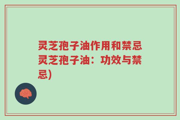 灵芝孢子油作用和禁忌灵芝孢子油:功效与禁忌)-第1张图片-超越 灵芝孢子油作用和禁忌灵芝孢子油:功效与禁忌)-第1张图片-超越