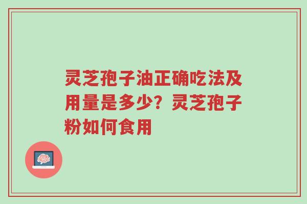 灵芝孢子油正确吃法及用量是多少?灵芝孢子粉如何食用-第1张图片-超越 灵芝孢子油正确吃法及用量是多少?灵芝孢子粉如何食用-第1张图片-超越