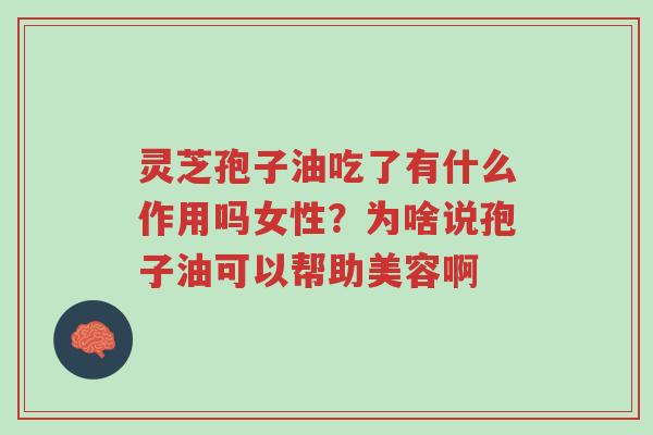 灵芝孢子油吃了有什么作用吗女性?为啥说孢子油可以帮助美容啊-第1张图片-超越 灵芝孢子油吃了有什么作用吗女性?为啥说孢子油可以帮助美容啊-第1张图片-超越