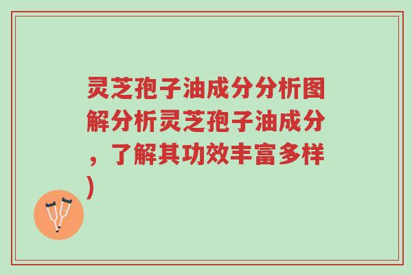 灵芝孢子油成分分析图解分析灵芝孢子油成分，了解其功效丰富多样)-第1张图片-超越