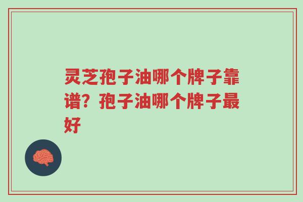 灵芝孢子油哪个牌子靠谱?孢子油哪个牌子最好-第1张图片-超越 灵芝孢子油哪个牌子靠谱?孢子油哪个牌子最好-第1张图片-超越