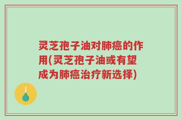 灵芝孢子油对肺癌的作用(灵芝孢子油或有望成为肺癌治疗新选择)-第1张图片-超越 灵芝孢子油对肺癌的作用(灵芝孢子油或有望成为肺癌治疗新选择)-第1张图片-超越