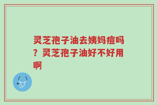 灵芝孢子油去姨妈痘吗?灵芝孢子油好不好用啊-第1张图片-超越 灵芝孢子油去姨妈痘吗?灵芝孢子油好不好用啊-第1张图片-超越