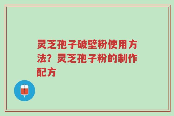 灵芝孢子破壁粉使用方法?灵芝孢子粉的制作配方-第1张图片-超越 灵芝孢子破壁粉使用方法?灵芝孢子粉的制作配方-第1张图片-超越