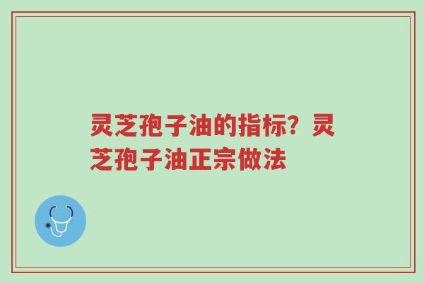 灵芝孢子油的指标?灵芝孢子油正宗做法-第1张图片-超越 灵芝孢子油的指标?灵芝孢子油正宗做法-第1张图片-超越