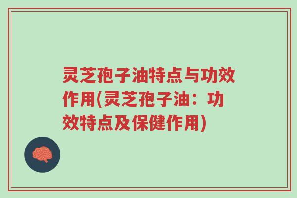 灵芝孢子油特点与功效作用(灵芝孢子油:功效特点及保健作用)-第1张图片-超越 灵芝孢子油特点与功效作用(灵芝孢子油:功效特点及保健作用)-第1张图片-超越