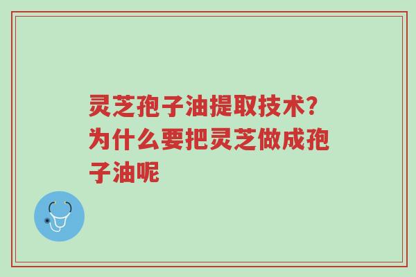 灵芝孢子油提取技术?为什么要把灵芝做成孢子油呢-第1张图片-超越 灵芝孢子油提取技术?为什么要把灵芝做成孢子油呢-第1张图片-超越