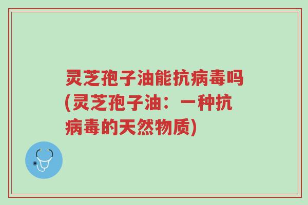 灵芝孢子油能抗病毒吗(灵芝孢子油:一种抗病毒的天然物质)-第1张图片-超越 灵芝孢子油能抗病毒吗(灵芝孢子油:一种抗病毒的天然物质)-第1张图片-超越