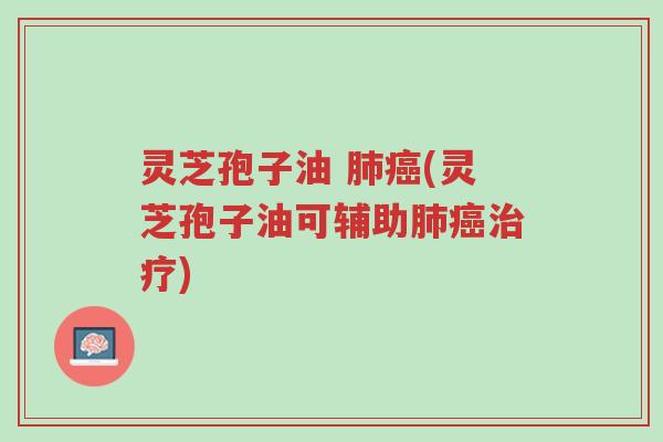 灵芝孢子油 肺癌(灵芝孢子油可辅助肺癌治疗)-第1张图片-超越 灵芝孢子油 肺癌(灵芝孢子油可辅助肺癌治疗)-第1张图片-超越