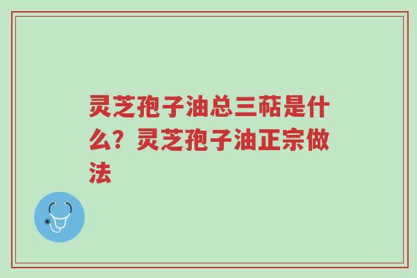 灵芝孢子油总三萜是什么?灵芝孢子油正宗做法-第1张图片-超越 灵芝孢子油总三萜是什么?灵芝孢子油正宗做法-第1张图片-超越