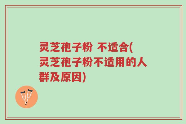 灵芝孢子粉 不适合(灵芝孢子粉不适用的人群及原因)-第1张图片-超越 灵芝孢子粉 不适合(灵芝孢子粉不适用的人群及原因)-第1张图片-超越