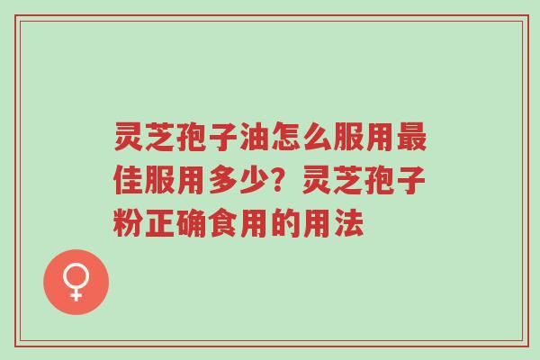 灵芝孢子油怎么服用最佳服用多少?灵芝孢子粉正确食用的用法-第1张图片-超越 灵芝孢子油怎么服用最佳服用多少?灵芝孢子粉正确食用的用法-第1张图片-超越