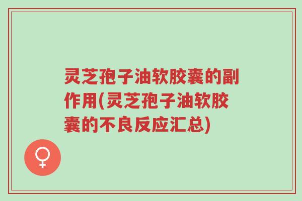 灵芝孢子油软胶囊的副作用(灵芝孢子油软胶囊的不良反应汇总)-第1张图片-超越 灵芝孢子油软胶囊的副作用(灵芝孢子油软胶囊的不良反应汇总)-第1张图片-超越