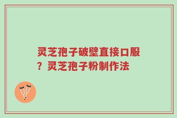 灵芝孢子破壁直接口服?灵芝孢子粉制作法-第1张图片-超越 灵芝孢子破壁直接口服?灵芝孢子粉制作法-第1张图片-超越