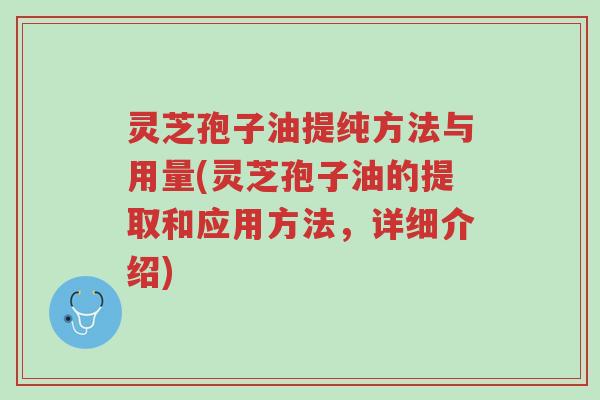 灵芝孢子油提纯方法与用量(灵芝孢子油的提取和应用方法,详细介绍)-第1张图片-超越 灵芝孢子油提纯方法与用量(灵芝孢子油的提取和应用方法,详细介绍)-第1张图片-超越