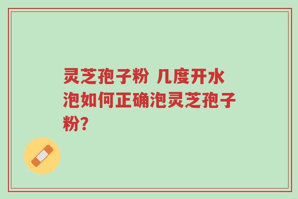灵芝孢子粉 几度开水泡如何正确泡灵芝孢子粉?-第1张图片-超越 灵芝孢子粉 几度开水泡如何正确泡灵芝孢子粉?-第1张图片-超越