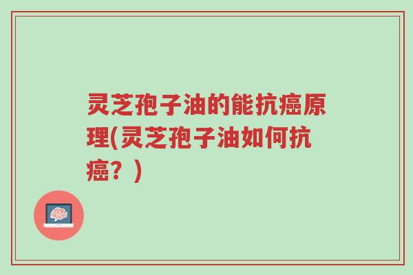灵芝孢子油的能抗癌原理(灵芝孢子油如何抗癌?)-第1张图片-超越 灵芝孢子油的能抗癌原理(灵芝孢子油如何抗癌?)-第1张图片-超越