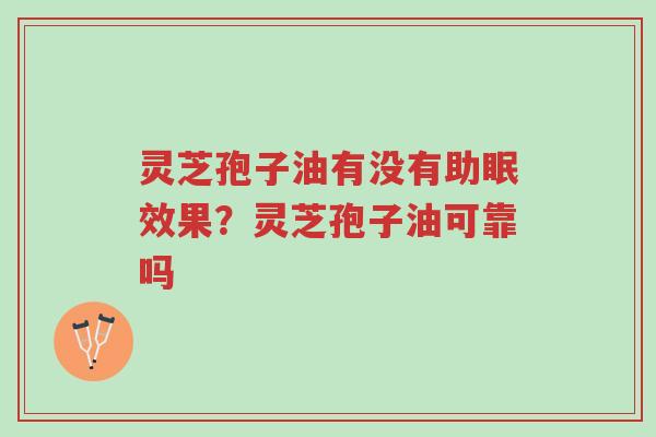 灵芝孢子油有没有助眠效果?灵芝孢子油可靠吗-第1张图片-超越 灵芝孢子油有没有助眠效果?灵芝孢子油可靠吗-第1张图片-超越