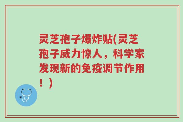 灵芝孢子爆炸贴(灵芝孢子威力惊人,科学家发现新的免疫调节作用!)-第1张图片-超越 灵芝孢子爆炸贴(灵芝孢子威力惊人,科学家发现新的免疫调节作用!)-第1张图片-超越