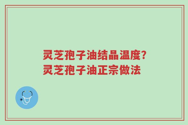 灵芝孢子油结晶温度?灵芝孢子油正宗做法-第1张图片-超越 灵芝孢子油结晶温度?灵芝孢子油正宗做法-第1张图片-超越
