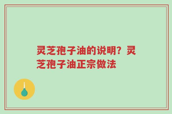 灵芝孢子油的说明?灵芝孢子油正宗做法-第1张图片-超越 灵芝孢子油的说明?灵芝孢子油正宗做法-第1张图片-超越
