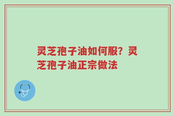灵芝孢子油如何服?灵芝孢子油正宗做法-第1张图片-超越 灵芝孢子油如何服?灵芝孢子油正宗做法-第1张图片-超越