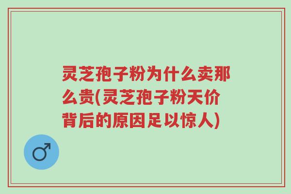 灵芝孢子粉为什么卖那么贵(灵芝孢子粉天价背后的原因足以惊人)-第1张图片-超越 灵芝孢子粉为什么卖那么贵(灵芝孢子粉天价背后的原因足以惊人)-第1张图片-超越