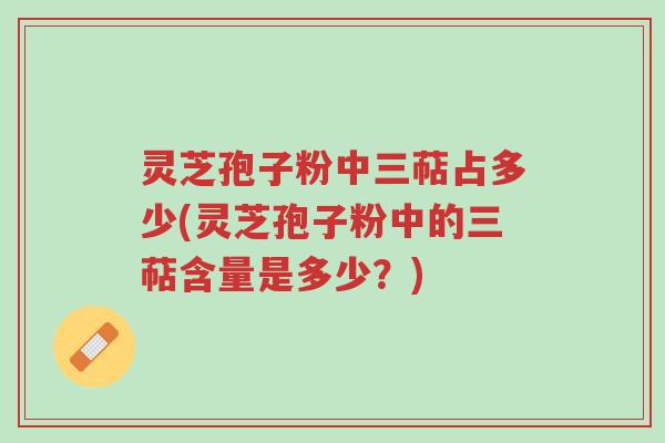 灵芝孢子粉中三萜占多少(灵芝孢子粉中的三萜含量是多少?)-第1张图片-超越 灵芝孢子粉中三萜占多少(灵芝孢子粉中的三萜含量是多少?)-第1张图片-超越