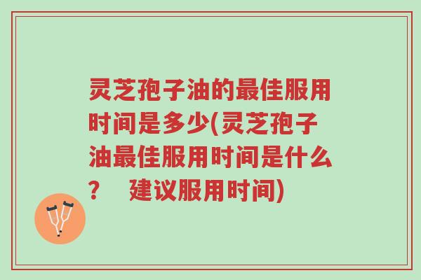 灵芝孢子油的最佳服用时间是多少(灵芝孢子油最佳服用时间是什么? 建议服用时间)-第1张图片-超越 灵芝孢子油的最佳服用时间是多少(灵芝孢子油最佳服用时间是什么? 建议服用时间)-第1张图片-超越