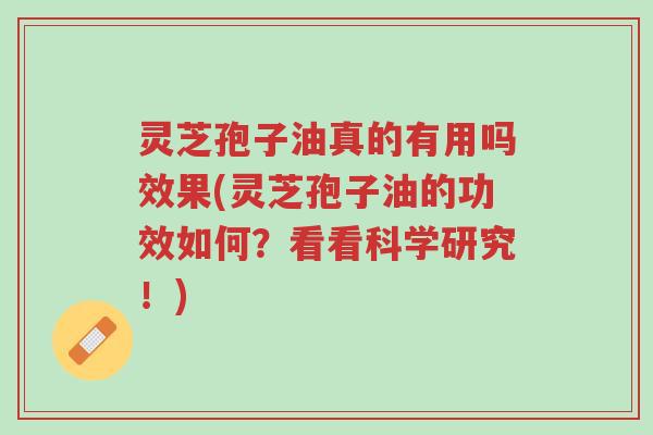 灵芝孢子油真的有用吗效果(灵芝孢子油的功效如何?看看科学研究!)-第1张图片-超越 灵芝孢子油真的有用吗效果(灵芝孢子油的功效如何?看看科学研究!)-第1张图片-超越