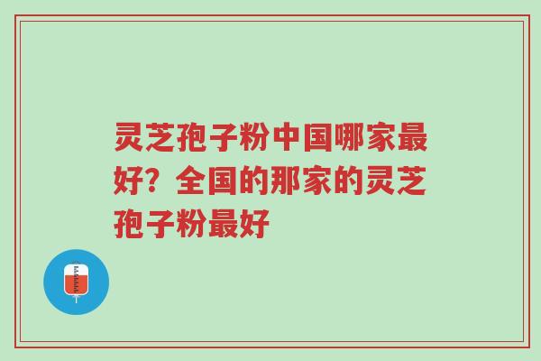 灵芝孢子粉中国哪家最好?全国的那家的灵芝孢子粉最好-第1张图片-超越 灵芝孢子粉中国哪家最好?全国的那家的灵芝孢子粉最好-第1张图片-超越