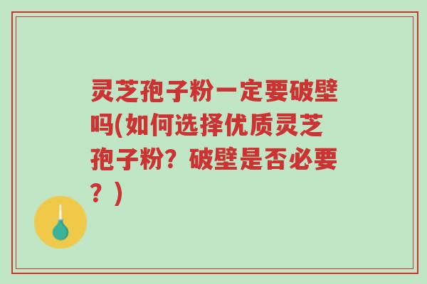 灵芝孢子粉一定要破壁吗(如何选择优质灵芝孢子粉？破壁是否必要？)-第1张图片-超越