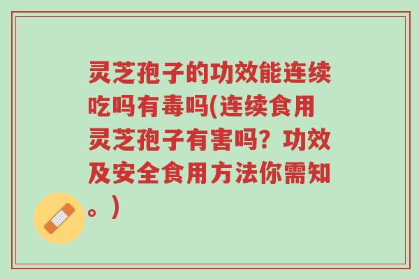 灵芝孢子的功效能连续吃吗有毒吗(连续食用灵芝孢子有害吗?功效及安全食用方法你需知。)-第1张图片-超越 灵芝孢子的功效能连续吃吗有毒吗(连续食用灵芝孢子有害吗?功效及安全食用方法你需知。)-第1张图片-超越
