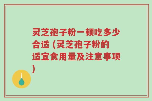 灵芝孢子粉一顿吃多少合适 (灵芝孢子粉的适宜食用量及注意事项)-第1张图片-超越 灵芝孢子粉一顿吃多少合适 (灵芝孢子粉的适宜食用量及注意事项)-第1张图片-超越