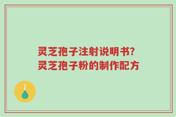 灵芝孢子注射说明书?灵芝孢子粉的制作配方-第1张图片-超越 灵芝孢子注射说明书?灵芝孢子粉的制作配方-第1张图片-超越