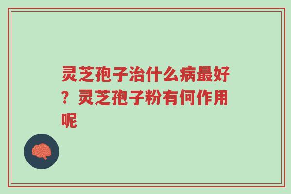 灵芝孢子治什么病最好?灵芝孢子粉有何作用呢-第1张图片-超越 灵芝孢子治什么病最好?灵芝孢子粉有何作用呢-第1张图片-超越