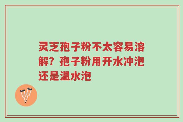 灵芝孢子粉不太容易溶解?孢子粉用开水冲泡还是温水泡-第1张图片-超越 灵芝孢子粉不太容易溶解?孢子粉用开水冲泡还是温水泡-第1张图片-超越