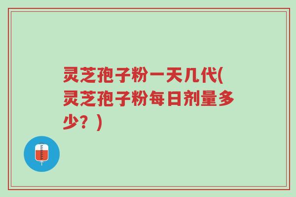 灵芝孢子粉一天几代(灵芝孢子粉每日剂量多少?)-第1张图片-超越 灵芝孢子粉一天几代(灵芝孢子粉每日剂量多少?)-第1张图片-超越
