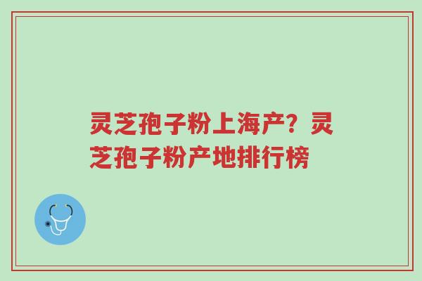 灵芝孢子粉上海产?灵芝孢子粉产地排行榜-第1张图片-超越 灵芝孢子粉上海产?灵芝孢子粉产地排行榜-第1张图片-超越