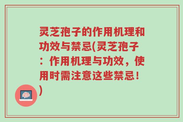 灵芝孢子的作用机理和功效与禁忌(灵芝孢子:作用机理与功效,使用时需注意这些禁忌!)-第1张图片-超越 灵芝孢子的作用机理和功效与禁忌(灵芝孢子:作用机理与功效,使用时需注意这些禁忌!)-第1张图片-超越