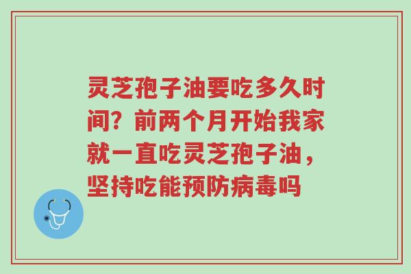 灵芝孢子油要吃多久时间?前两个月开始我家就一直吃灵芝孢子油,坚持吃能预防病毒吗-第1张图片-超越 灵芝孢子油要吃多久时间?前两个月开始我家就一直吃灵芝孢子油,坚持吃能预防病毒吗-第1张图片-超越