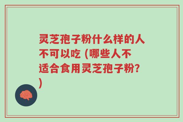 灵芝孢子粉什么样的人不可以吃 (哪些人不适合食用灵芝孢子粉?)-第1张图片-超越 灵芝孢子粉什么样的人不可以吃 (哪些人不适合食用灵芝孢子粉?)-第1张图片-超越