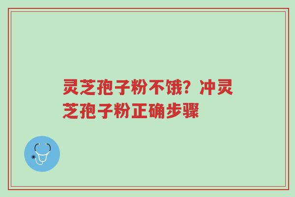 灵芝孢子粉不饿?冲灵芝孢子粉正确步骤-第1张图片-超越 灵芝孢子粉不饿?冲灵芝孢子粉正确步骤-第1张图片-超越